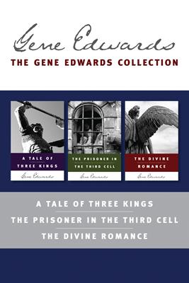 The Gene Edwards Collection: A Tale of Three Kings / The Prisoner in the Third Cell / The Divine Romance
