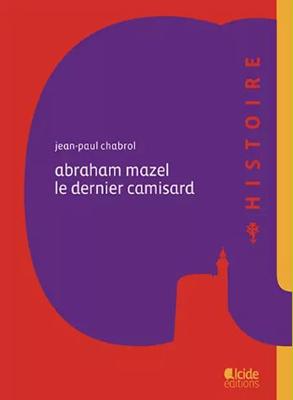 Abraham Mazel  le dernier camisard