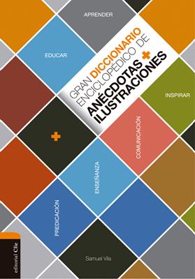 Gran diccionario enciclopédico de anécdotas Ilustraciones. Para la comunicación, la enseñanza  y la predicación cristianas