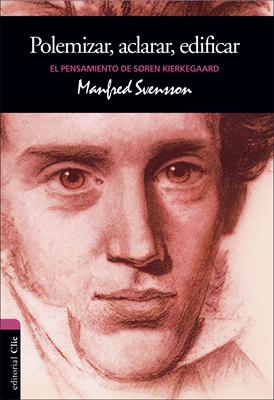 Polemizar, Aclarar, edificar. El pensamiento de Soren Kierkegaard