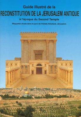 Guide illustré de la reconstitution de la Jérusalem antique à l'époque du second temple