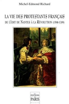 La vie des protestants français : de l'édit de Nantes à la révolution