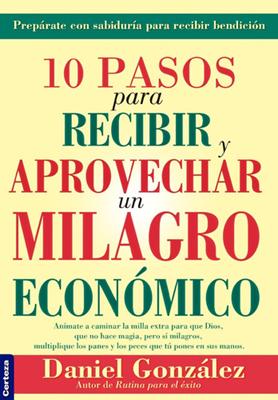 10 Pasos Para Recibir Y Aprovechar un Milagro Económico