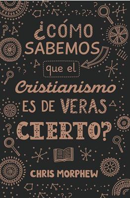 ¿Cómo Sabemos Que El Cristianismo Es De Veras Cierto?