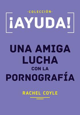 ¡Ayuda! Una Amiga Lucha Con La Pornografía (Tapa Rústica)