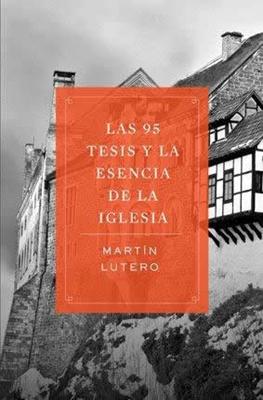 Las 95 Tesis Y La Esencia de la Iglesia