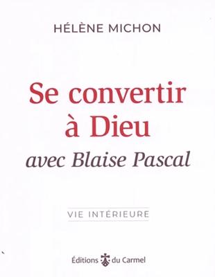 Se convertir à Dieu avec Blaise Pascal