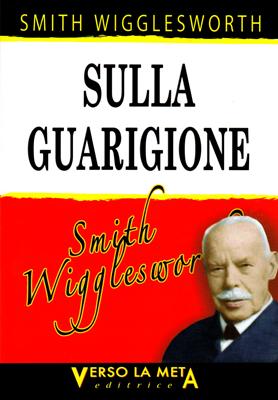 Smith Wigglesworth sulla guarigione