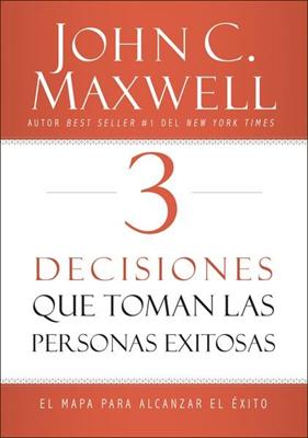 Tres Decisiones Que Toman Las Personas Exitosas (Rústica)