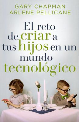 El Reto De Criar a Tus Hijos En Un Mundo Tecnológico (Rústica) [Libro]