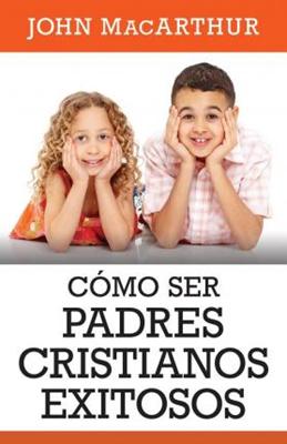 Cómo Ser Padres Cristianos Exitosos (Rústica)