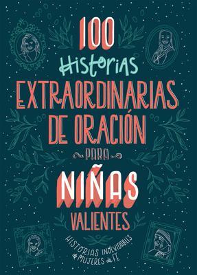 100 Historias Extraordinarias de Oración Para Niñas Valientes