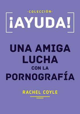 ¡Ayuda! Una Amiga Lucha Con La Pornografía (Rústica)