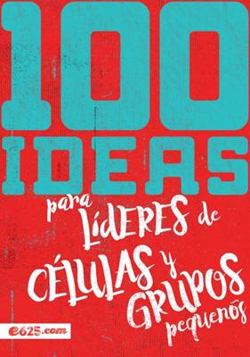 100 Ideas para Líderes de Células y Grupos Pequeñas (Rústica)