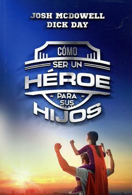 Cómo Ser Un Héroe Para Tus Hijos (Rústica) [Libro]