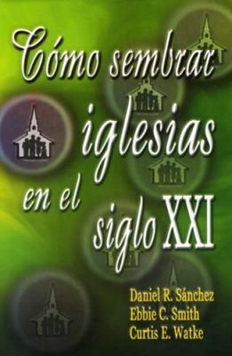 Cómo Sembrar Iglesias En El Siglo XXI
