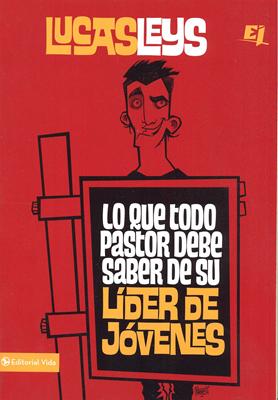 Lo que todo Pastor debe saber de su Líder de Jóvenes (Rústica)