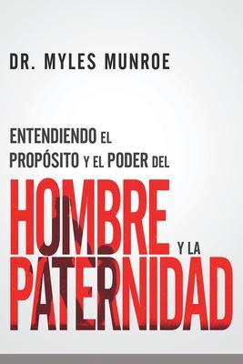 Entendiendo El Proposito Y El Poder Del Hombre Y La Paternidad