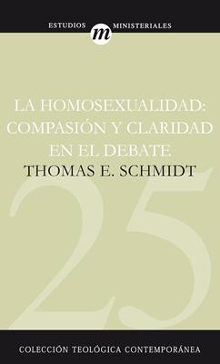 La Homosexualidad: compasión y claridad en el debate (Rústica) [Libro]