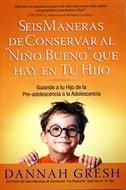 Seis Maneras de Conservar al "Niño Bueno" que Hay en tu Hijo