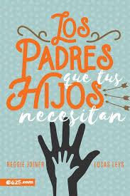 Los Padres que tus Hijos Necesitan
