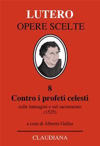 Contro i profeti celesti - Sulle immagini e sul sacramento (1525) - A cura di Alberto Gallas (Copertina rigida)