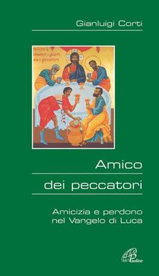 Amico dei peccatori - Amicizia e perdono nel Vangelo di Luca