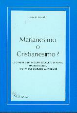 Marianesimo o Cristianesimo? - Le origini e gli sviluppi del culto di Maria, Madre di Gesù. I motivi del dissenso evangelico