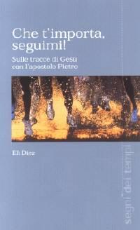 Che t'importa, seguimi! - Sulle tracce di Gesù con l'apostolo Pietro