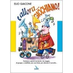 E allora... giochiamo! Fantasia e giochi da tavolo, da viaggio,di gruppo,per allenare il cervello