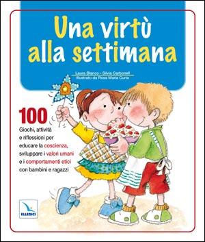 Una virtù alla settimana - 100 giochi, attività e riflessioni per educare la coscienza, sviluppare i valori
