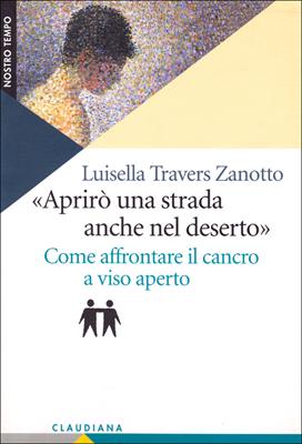 Aprirò una strada anche nel deserto - Come affrontare il cancro a viso aperto (Brossura)