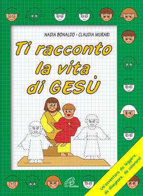 Ti racconto la vita di Gesù - Un'avventura da leggere, da disegnare, da colorare