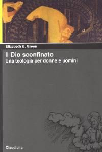 Il Dio sconfinato - Una teologia per donne e uomini (Brossura)