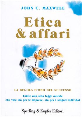 Etica & affari. La regola d'oro del successo