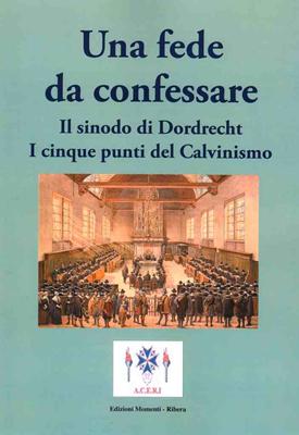 Una fede da confessare - Il sinodo di Dordrecht. I cinque punti del Calvinismo