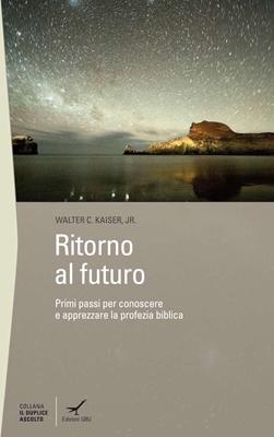 Ritorno al futuro - Primi passi per conoscere e apprezzare la profezia biblica