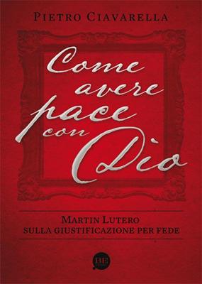 Come avere pace con Dio - Martin Lutero sulla giustificazione per fede