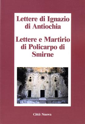 Lettere di Ignazio di Antiochia - Lettere e Martirio di Policarpo di Smirne