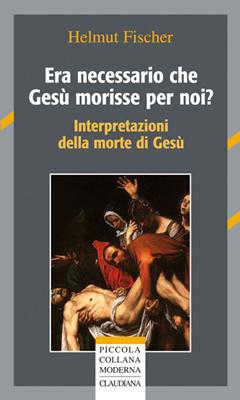 Era necessario che Gesù morisse per noi? - Interpretazione della morte di Gesù (Brossura)