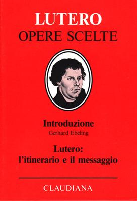 Lutero: l'itinerario e il messaggio - Volume di introduzione alla collana 