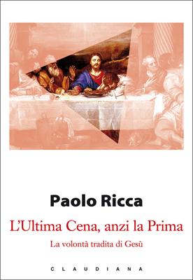 L’Ultima Cena, anzi la Prima. La volontà tradita di Gesù (Brossura)