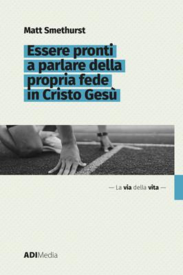 Essere pronti a parlare della propria fede in Cristo Gesù (Brossura)