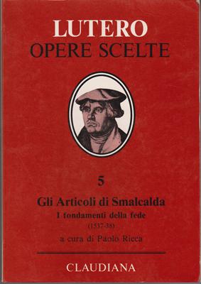 Gli articoli di Smalcalda - I fondamenti della fede (1537 - 1538) - A cura di Paolo Ricca (Copertina rigida)