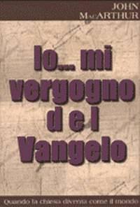 Io mi vergogno del vangelo - Quando la chiesa diventa come il mondo (Brossura)