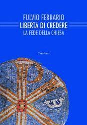 Libertà di credere - La fede della chiesa (Brossura)