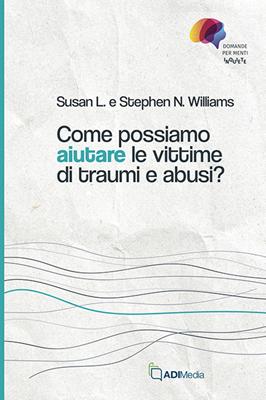Come possiamo aiutare le vittime di traumi e abusi (Brossura)