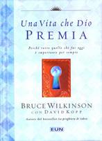 Una vita che Dio premia - Perché tutto quello che fai oggi è importante per sempre