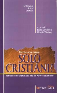 Perché non essere solo cristiani? Per un ritorno al cristianesimo del Nuovo Testamento (Brossura)