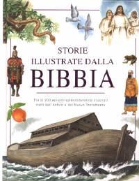 Storie illustrate dalla Bibbia - Più di 200 episodi splendidamente illustrati tratti dall'Antico e dal Nuovo Testamento